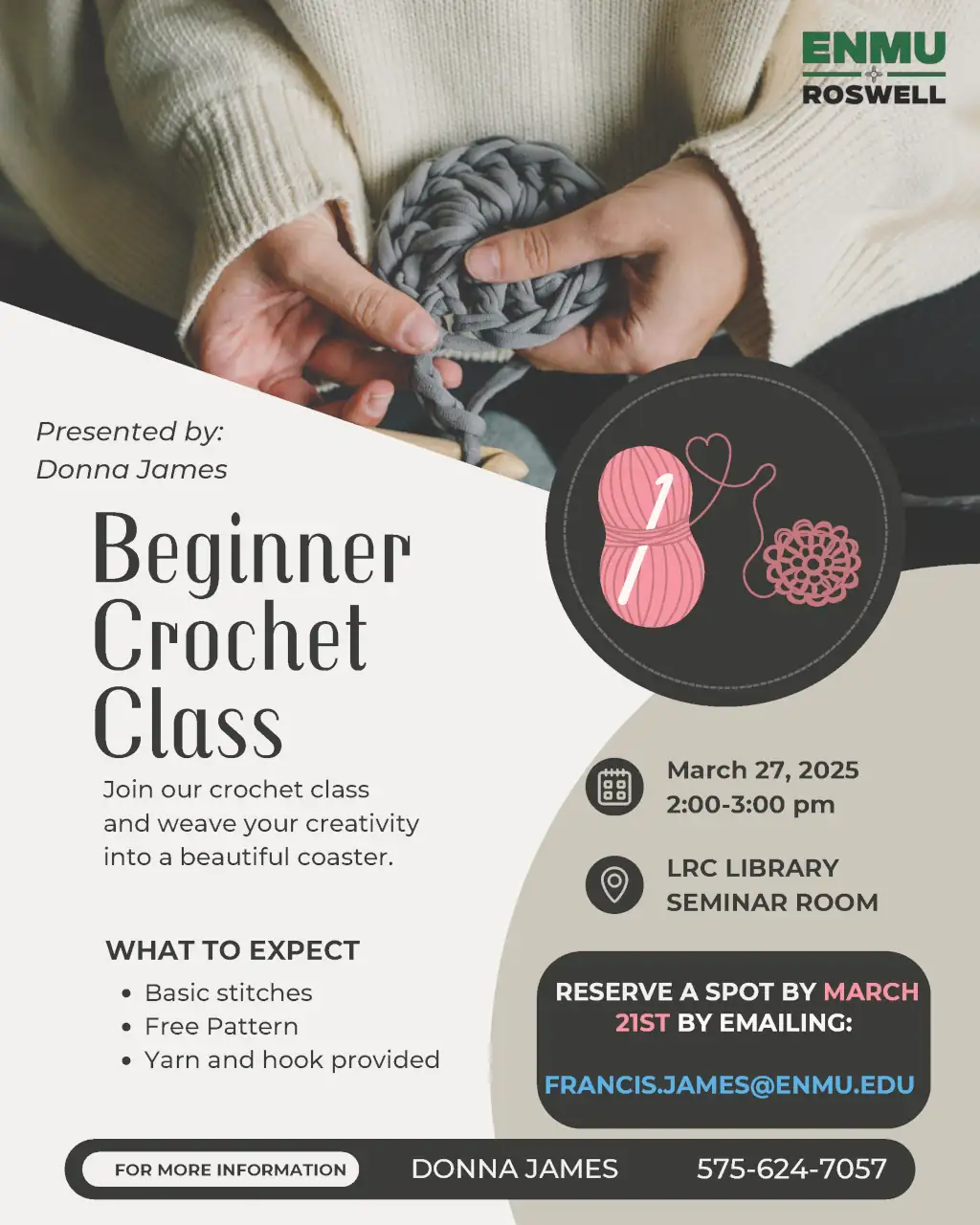 A flyer for the Beginner Crochet Class as presented by Donna James. The text reads "Join our crochet class and weave your creativity into a beautiful coaster. Here is what to expect: Basic stitches, free pattern, and the yarn and hook will be provided. For more information to to reserve your seat, contact Donna James by email at francis.james@enmu.edu or by calling 1 (575) 624-7057.